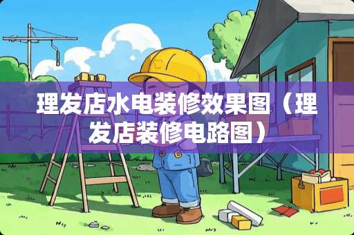 理发店水电装修效果图（理发店装修电路图）
