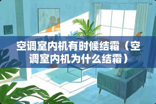 空调室内机有时候结霜（空调室内机为什么结霜）
