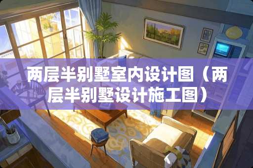 两层半别墅室内设计图（两层半别墅设计施工图）