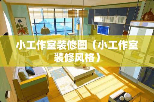 小工作室装修图（小工作室装修风格）