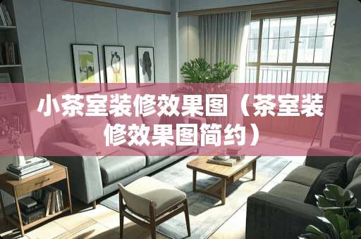 小茶室装修效果图（茶室装修效果图简约）