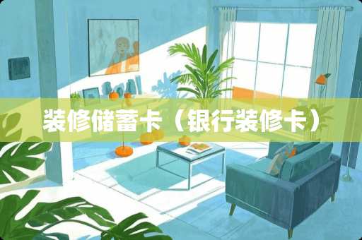 装修储蓄卡（银行装修卡）