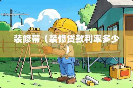 装修带（装修贷款利率多少）