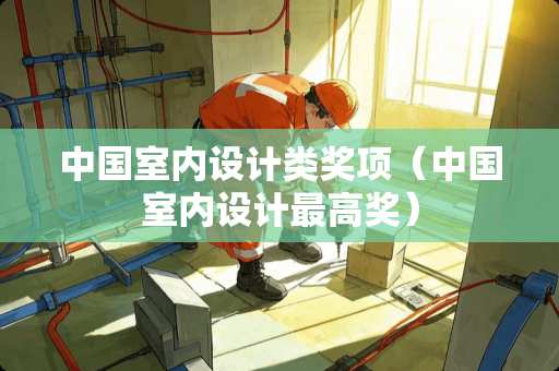 中国室内设计类奖项（中国室内设计最高奖）