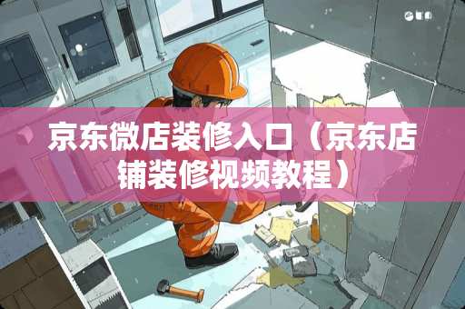 京东微店装修入口（京东店铺装修视频教程）