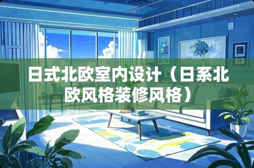 日式北欧室内设计（日系北欧风格装修风格）