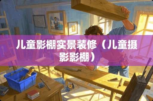儿童影棚实景装修（儿童摄影影棚）