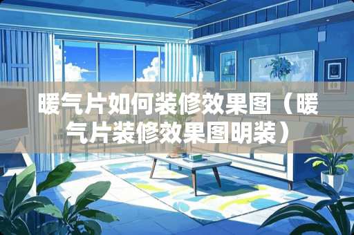 暖气片如何装修效果图（暖气片装修效果图明装）