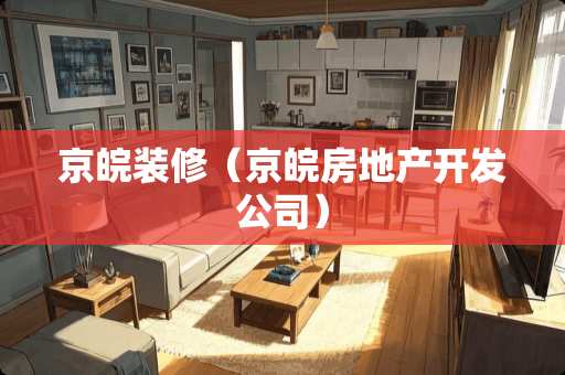 京皖装修（京皖房地产开发公司）