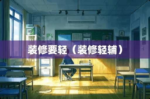 装修要轻（装修轻辅）