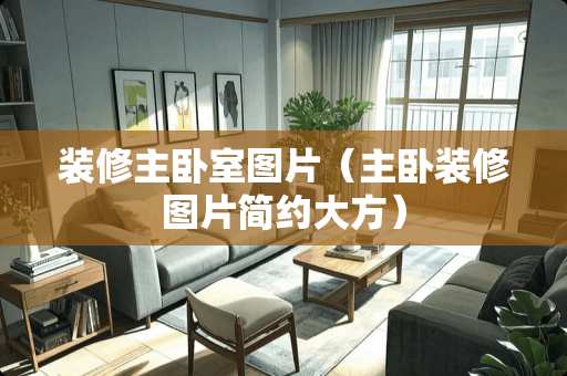 装修主卧室图片（主卧装修图片简约大方）