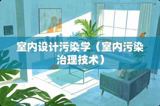 室内设计污染学（室内污染治理技术）