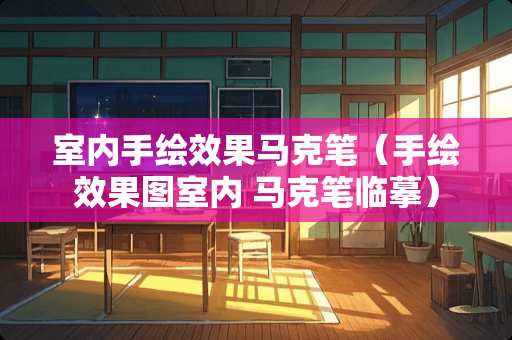 室内手绘效果马克笔（手绘效果图室内 马克笔临摹）