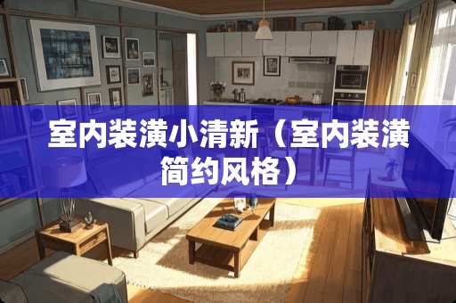 室内装潢小清新（室内装潢简约风格）