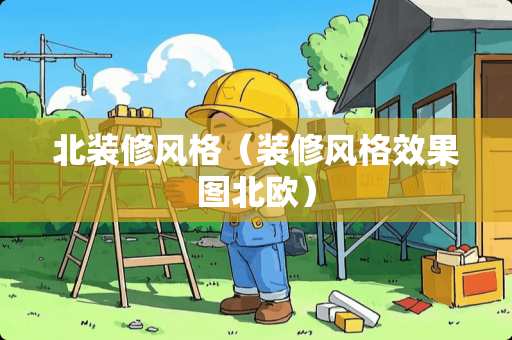 北装修风格（装修风格效果图北欧）