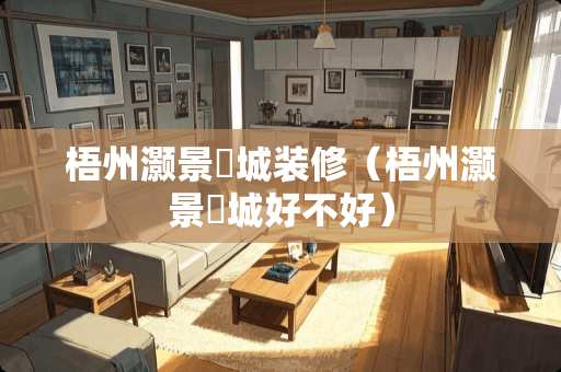 梧州灏景玥城装修（梧州灏景玥城好不好）