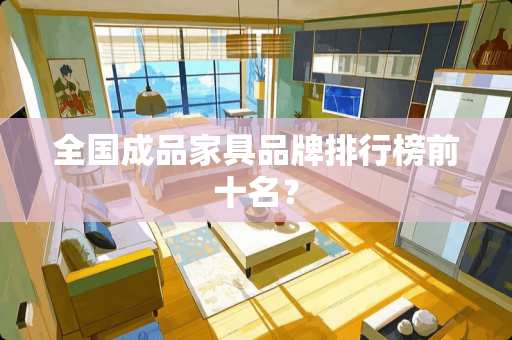 全国成品家具品牌排行榜前十名？