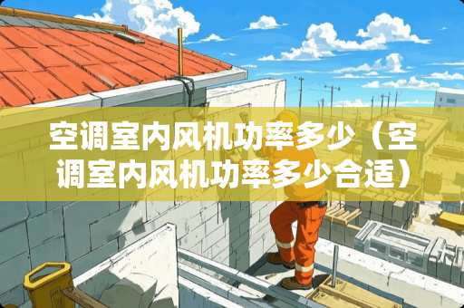 空调室内风机功率多少（空调室内风机功率多少合适）