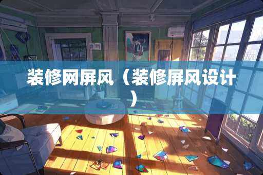 装修网屏风（装修屏风设计）