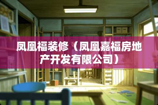 凤凰福装修（凤凰嘉福房地产开发有限公司）