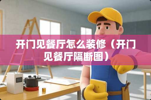 开门见餐厅怎么装修（开门见餐厅隔断图）