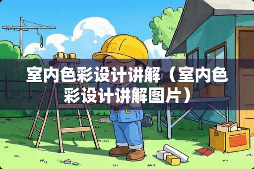 室内色彩设计讲解（室内色彩设计讲解图片）
