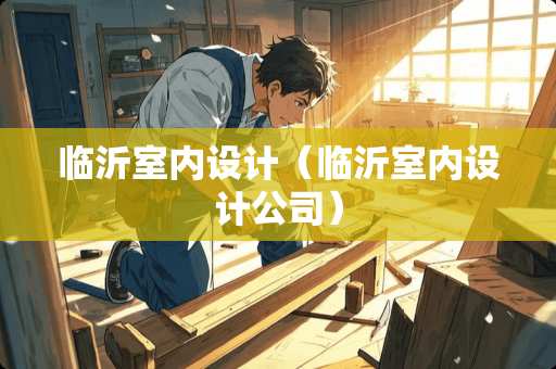 临沂室内设计（临沂室内设计公司）