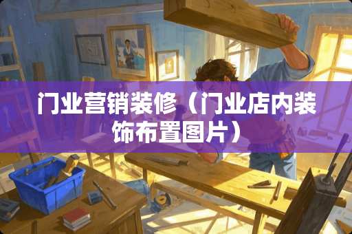 门业营销装修（门业店内装饰布置图片）