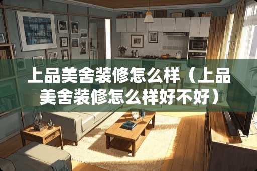 上品美舍装修怎么样（上品美舍装修怎么样好不好）