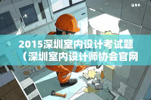 2015深圳室内设计考试题（深圳室内设计师协会官网）