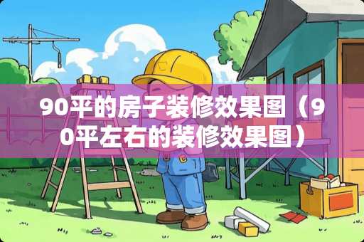 90平的房子装修效果图（90平左右的装修效果图）