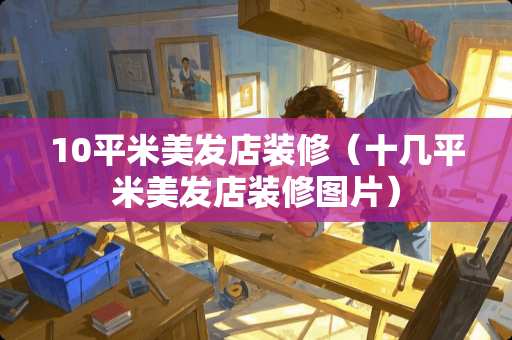 10平米美发店装修（十几平米美发店装修图片）