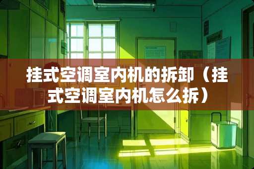 挂式空调室内机的拆卸（挂式空调室内机怎么拆）