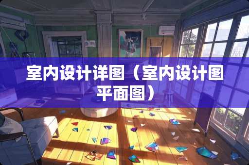 室内设计详图（室内设计图平面图）