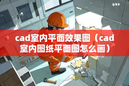 cad室内平面效果图（cad室内图纸平面图怎么画）