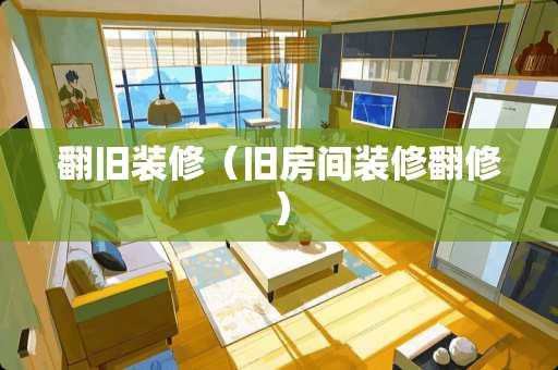 翻旧装修（旧房间装修翻修）