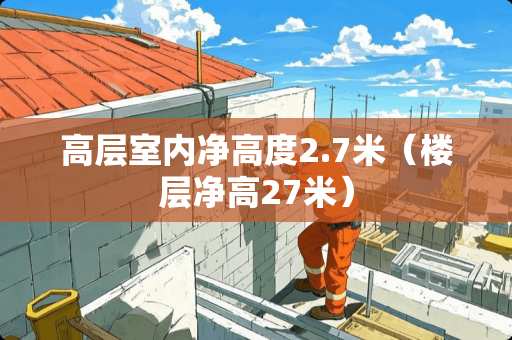高层室内净高度2.7米（楼层净高27米）