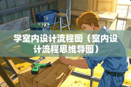学室内设计流程图（室内设计流程思维导图）
