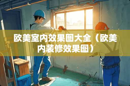 欧美室内效果图大全（欧美内装修效果图）