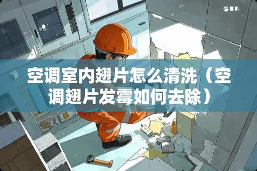 空调室内翅片怎么清洗（空调翅片发霉如何去除）