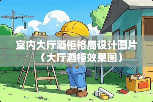 室内大厅酒柜格局设计图片(大厅酒柜效果图) 室内大厅酒柜格局设计图片(大厅酒柜效果图)