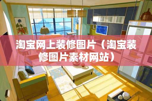 淘宝网上装修图片（淘宝装修图片素材网站）
