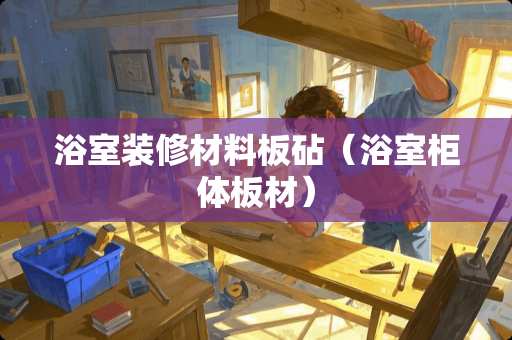 浴室装修材料板砧（浴室柜体板材）
