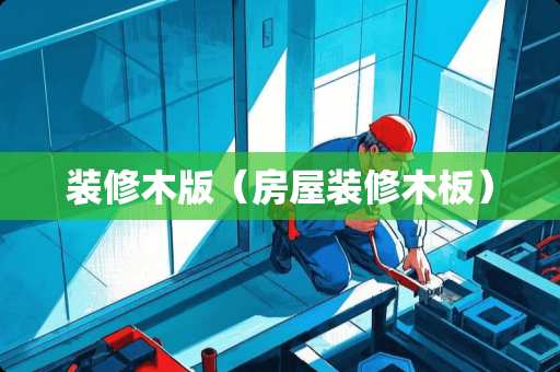 装修木版（房屋装修木板）