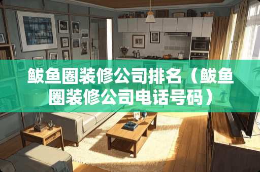 鲅鱼圈装修公司排名（鲅鱼圈装修公司电话号码）