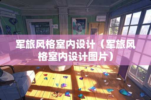 军旅风格室内设计（军旅风格室内设计图片）