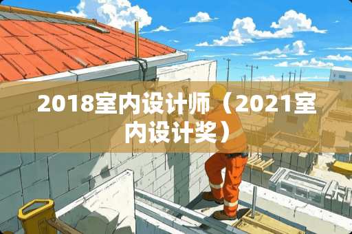 2018室内设计师（2021室内设计奖）