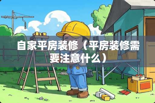 自家平房装修(平房装修需要注意什么) 自家平房装修(平房装修需要注意什么)