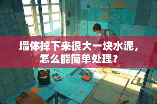 墙体掉下来很大一块水泥，怎么能简单处理？