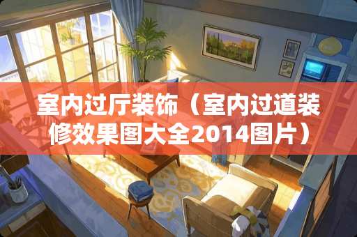 室内过厅装饰（室内过道装修效果图大全2014图片）